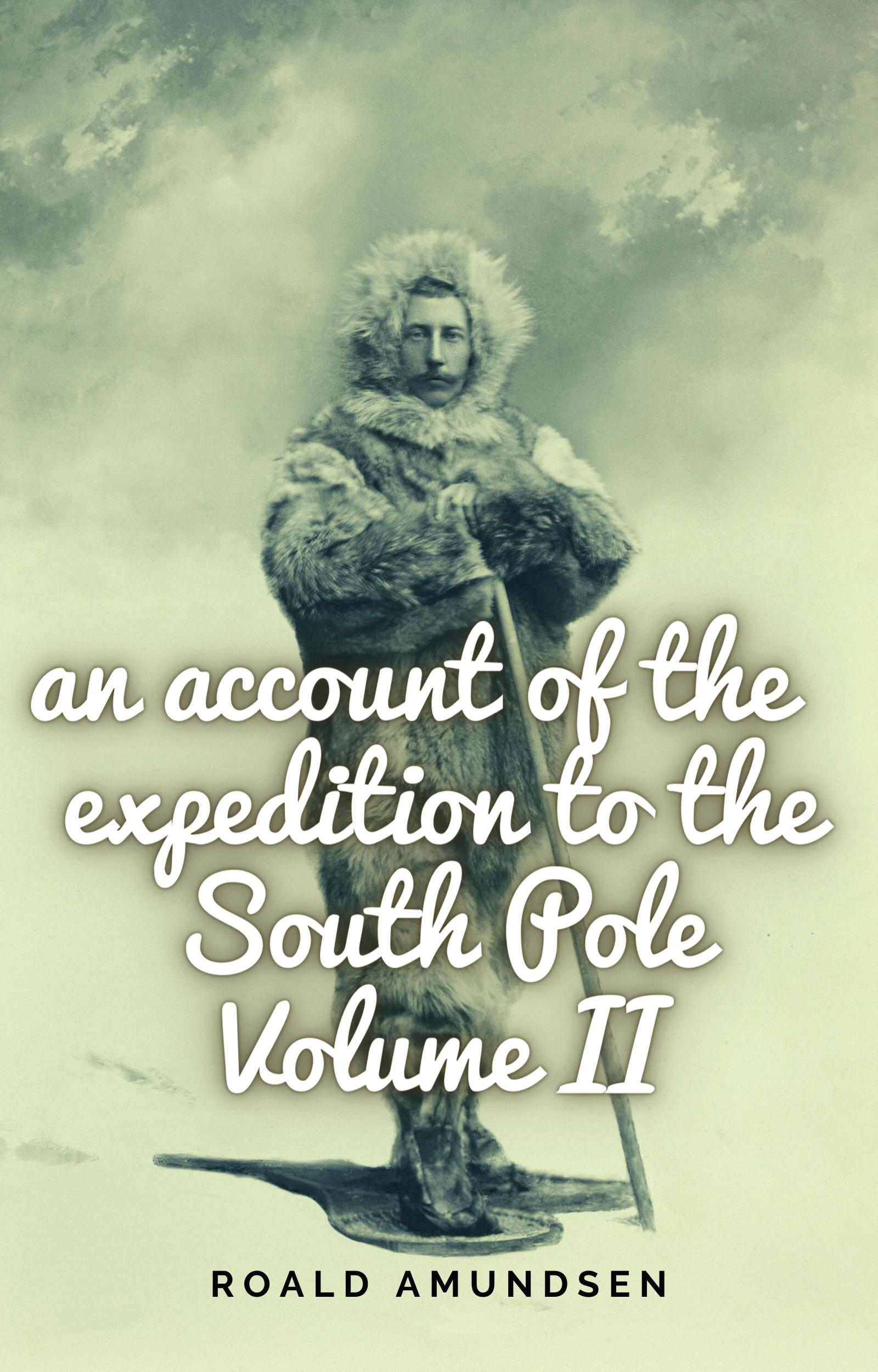  An account of the expedition to the South Pole , Volume II